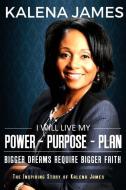 I Will Live My Power-Purpose-Plan: Bigger Dreams Require Bigger Faith di Mrs Kalena F. James edito da Lcr Coaching-Kalena James