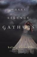 Sutton, K: Where Silence Gathers di Kelsey Sutton edito da North Star Editions