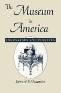 Museum in America di Edward P. Alexander, American Association for State and Local, American Association for State and Lo edito da Altamira Press