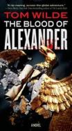 The Blood of Alexander di Tom Wilde edito da Tor Books