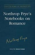 Northrop Frye's Notebooks on Romance di Estate of Northrop Frye, Northrop Frye edito da University of Toronto Press