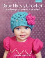 Baby Hats To Crochet di Kristi Simpson edito da Rowman & Littlefield