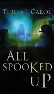 All Spooked Up di Teresa Carol edito da Doce Blant Publishing