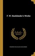 F. W. Hackländer's Werke di Friedrich Wilhelm Hacklander edito da WENTWORTH PR