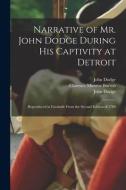 Narrative Of Mr. John Dodge During His Captivity At Detroit di Dodge John 1751-1800 Dodge, Burton Clarence Monroe 1853-1932 Burton edito da Legare Street Press