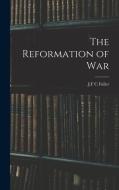 The Reformation of War di J. F. C. Fuller edito da LEGARE STREET PR