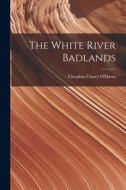 The White River Badlands di Cleophas Cisney O'Harra edito da LEGARE STREET PR