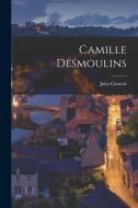 Camille Desmoulins di Jules Claretie edito da LEGARE STREET PR