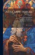 Acta Sanctorum: Ed. Novissima; Volume 1 di Joannes Bollandus, Godefridus Hanschenius edito da LEGARE STREET PR