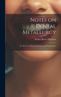 Notes on Dental Metallurgy: For the Use of Dental Students and Practitioners di Walter Bruce Hepburn edito da LEGARE STREET PR