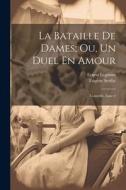 La Bataille De Dames; Ou, Un Duel En Amour: Comédie, Issue 2 di Ernest Legouvé, Eugène Scribe edito da LEGARE STREET PR