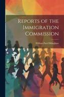 Reports of the Immigration Commission di William Paul Dillingham edito da LEGARE STREET PR