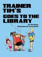 Trainer Tim Goes to the Library di Tim Green edito da Indy Pub