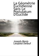 La G Om Trie Euclidienne Sans Le Postulatum D'euclide di Joseph-Remi-Leopold Delbuf edito da Bibliolife
