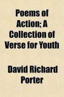 Poems Of Action; A Collection Of Verse For Youth di David Richard Porter edito da General Books Llc