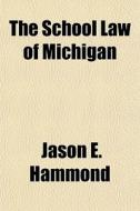 The School Law Of Michigan di Jason E. Hammond, Michigan edito da General Books Llc