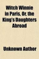 Witch Winnie In Paris, Or, The King's Daughters Abroad di Unknown Author, Books Group edito da General Books Llc