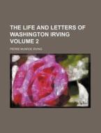 The Life and Letters of Washington Irving Volume 2 di Anonymous, Pierre Munroe Irving edito da Rarebooksclub.com