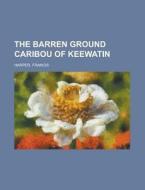 The Barren Ground Caribou Of Keewatin di Francis Harper edito da General Books Llc