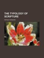 The Typology Of Scripture di Patrick Fairbairn edito da Rarebooksclub.com