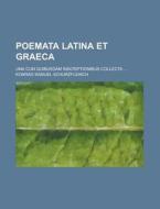 Poemata Latina Et Graeca; Una Cum Quibusdam Inscriptionibus Collecta ... di Konrad Samuel Schurzfleisch edito da Rarebooksclub.com