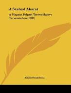 A Szabad Akarat: A Magyar Polgari Torvenykonyv Tervezeteben (1903) di Arpad Szakolczai edito da Kessinger Publishing