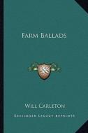 Farm Ballads di Will Carleton edito da Kessinger Publishing