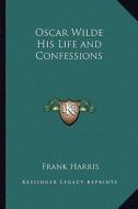 Oscar Wilde His Life and Confessions di Frank Harris edito da Kessinger Publishing