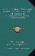 Bier's Hyperemic Treatment in Surgery, Medicine, and the Specialties: A Manual of Its Practical Application (1909) di Willy Meyer, Victor Schmieden edito da Kessinger Publishing