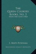 The Queen Cookery Books, No. 5: Meats and Game (1902) di S. Beaty-Pownall edito da Kessinger Publishing