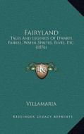 Fairyland: Tales and Legends of Dwarfs, Fairies, Water Sprites, Elves, Etc. (1876) di Villamaria edito da Kessinger Publishing