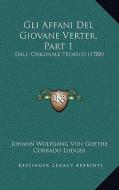 Gli Affani del Giovane Verter, Part 1: Dall' Originale Tedesco (1788) di Johann Wolfgang Von Goethe edito da Kessinger Publishing