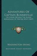 Adventures of Captain Bonneville: Or Scenes Beyond the Rocky Mountains of the Far West (1837) or Scenes Beyond the Rocky Mountains of the Far West (18 di Washington Irving edito da Kessinger Publishing