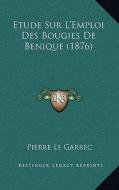 Etude Sur L'Emploi Des Bougies de Benique (1876) di Pierre Le Garrec edito da Kessinger Publishing