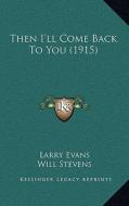 Then I'll Come Back to You (1915) di Larry Evans edito da Kessinger Publishing
