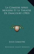 La Comedie Apres Moliere Et Le Theatre de Dancourt (1903) di Jules Lemaitre edito da Kessinger Publishing