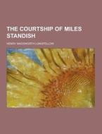 The Courtship Of Miles Standish di Henry Wadsworth Longfellow edito da Theclassics.us