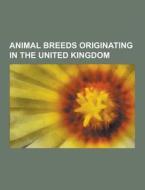 Animal Breeds Originating In The United Kingdom di Source Wikipedia edito da University-press.org