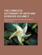 The Complete Dictionary of Arts and Sciences Volume 3 di Temple Henry Croker edito da Rarebooksclub.com