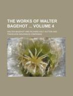 The Works of Walter Bagehot Volume 4 di Walter Bagehot edito da Rarebooksclub.com