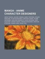 Manga - Anime Character Designers: Akemi Takada, Akihiro Yamada, Akira Toriyama, Atsuko Nakajima, Ayumi Kurashima, Fumitoshi Oizaki, Hajime Watanabe, di Source Wikia edito da Books LLC, Wiki Series