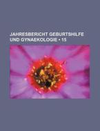 Jahresbericht Geburtshilfe Und Gynaekologie (15) di Bucher Group edito da General Books Llc