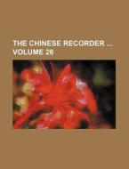 The Chinese Recorder Volume 26 di Books Group edito da Rarebooksclub.com