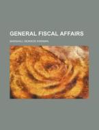 General Fiscal Affairs di Marshall Monroe Kirkman edito da Rarebooksclub.com