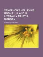 Xenophon's Hellenics; Books I., II. and III., Literally Tr. by R. Mongan di Xenophon edito da Rarebooksclub.com
