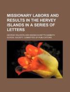 Missionary Labors and Results in the Hervey Islands in a Series of Letters di George Waldron edito da Rarebooksclub.com