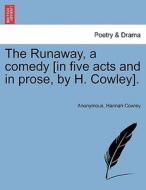 The Runaway, a comedy [in five acts and in prose, by H. Cowley]. di Anonymous, Hannah Cowley edito da British Library, Historical Print Editions
