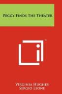 Peggy Finds the Theater di Virginia Hughes edito da Literary Licensing, LLC