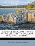 Report of the Commissioners of Prisons and the Directors of Convict Prisons... edito da Nabu Press