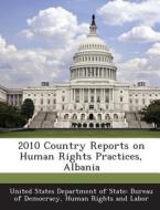 2010 Country Reports On Human Rights Practices, Albania edito da Bibliogov